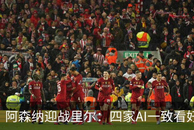 阿森纳迎战里尔：四家AI一致看好主队获胜，预测比分2-0